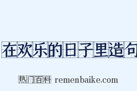 在欢乐的日子里造句是什么意思的图片